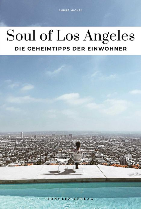Soul of Los Angeles: Geheimtipps der Einwohner. André Michel. Blick über Stadt, Person mit ausgebreiteten Armen am Pool.