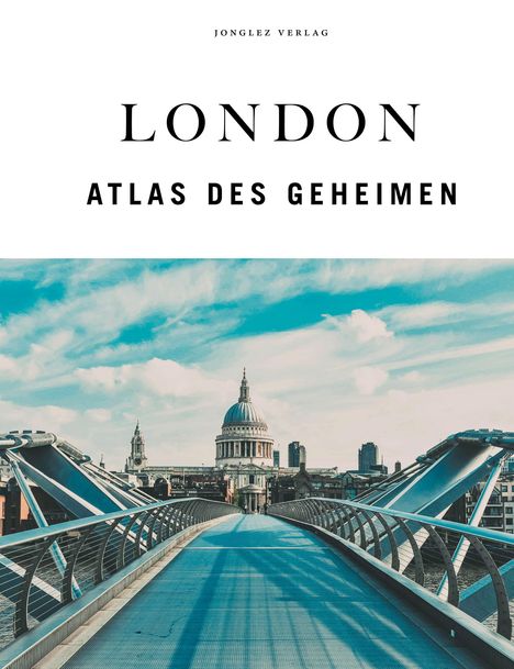 "JONGLEZ VERLAG", "LONDON", "ATLAS DES GEHEIMEN" oben. Blick über eine moderne Brücke auf eine Kuppelkirche.