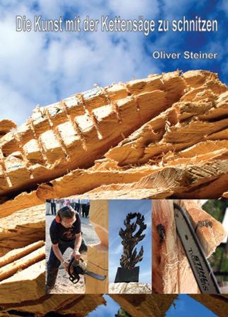 Oliver Steiner: Die Kunst mit der Kettensäge zu schnitzen, Buch