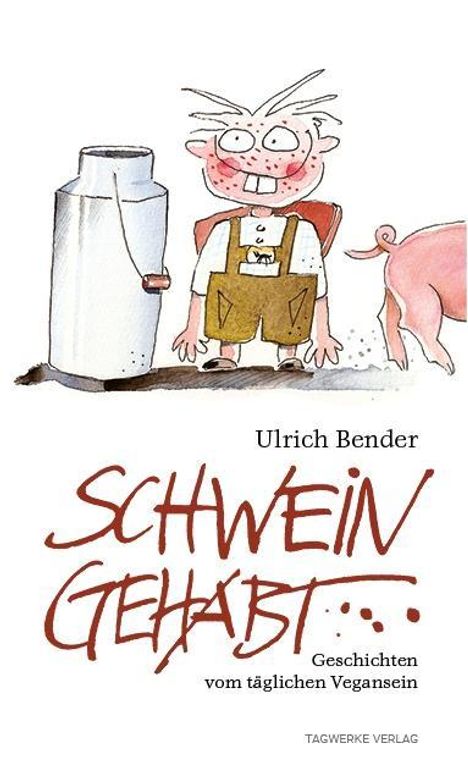 Ulrich Bender: Bender, U: Schwein gehabt - Geschichten vom täglichen Vegans, Buch