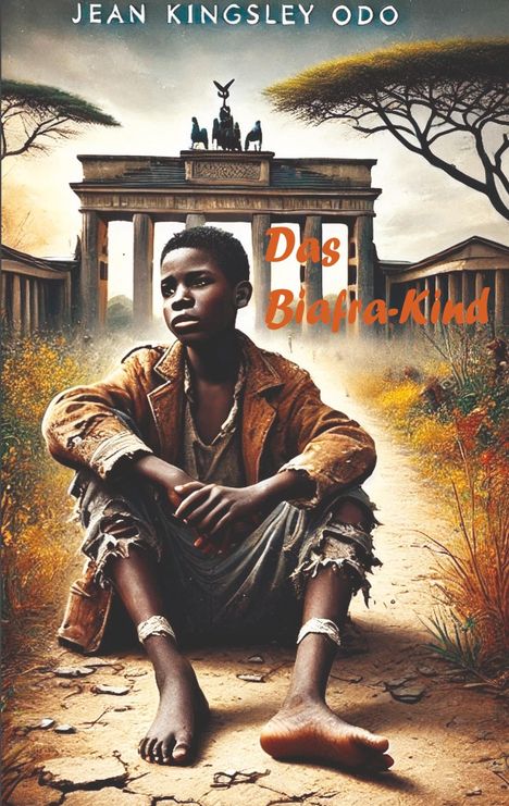 Text: „Jean Kingsley Odo“ und „Das Biafra-Kind“. Junge in zerrissener Kleidung sitzt auf trockenem Boden vor dem Brandenburger Tor.