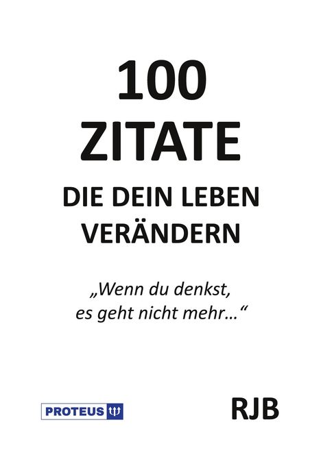 "100 ZITATE DIE DEIN LEBEN VERÄNDERN 'Wenn du denkst, es geht nicht mehr...'" Unten links ein blaues Logo mit "PROTEUS".