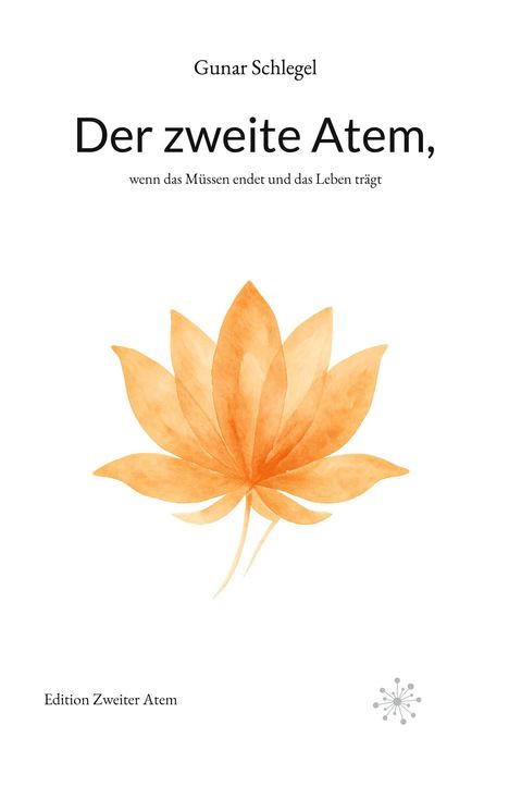 „Gunar Schlegel: Der zweite Atem, wenn das Müssen endet und das Leben trägt. Edition Zweiter Atem.“ Orange Blattform.