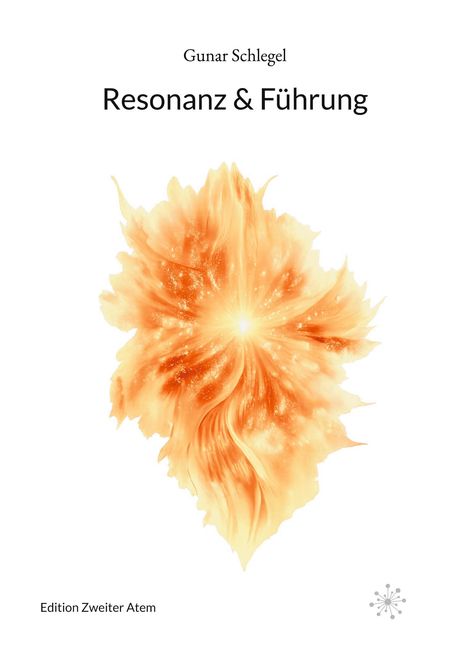 Text: Gunar Schlegel, Resonanz & Führung, Edition Zweiter Atem. Eine orangefarbene, leuchtende, blumenartige Illustration.