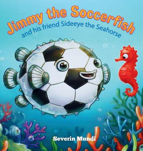 Titel: "Jimmy the Soccerfish and his friend Sideeye the Seahorse". Unten: "Severin Mundi". Fußballfisch und Seepferdchen im Meer.