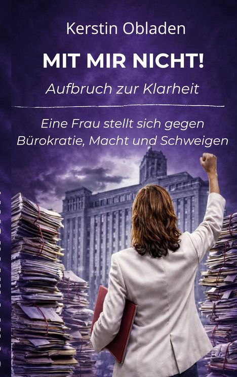 Kerstin Obladen: MIT MIR NICHT! Aufbruch zur Klarheit. Eine Frau erhebt die Faust vor einem Gebäude, umgeben von Aktenstapeln.