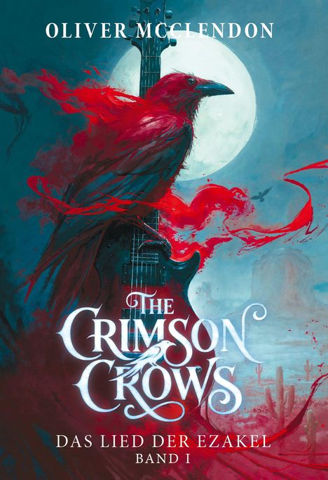 Text: "Oliver McClendon", "The Crimson Crows", "Das Lied der Ezakel", "Band I". Rabe auf E-Gitarre vor Vollmond.