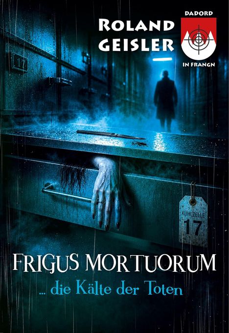 "ROLAND GEISLER," "FRIGUS MORTUORUM ... die Kälte der Toten." Eine Hand ragt aus einer Kühlzelle, Nummer 17, unheimlich.