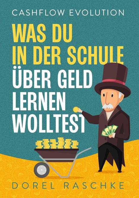 "Was du in der Schule über Geld lernen wolltest." Illustration eines Mannes mit Zylinder und Geldscheinen, neben einer Schubkarre voller Münzen.
