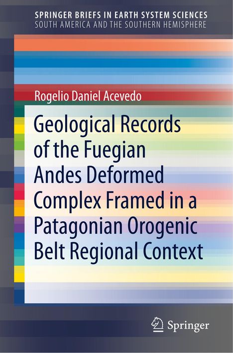 Rogelio Daniel Acevedo: Geological Records of the Fuegian Andes Deformed Complex Framed in a Patagonian Orogenic Belt Regional Context, Buch