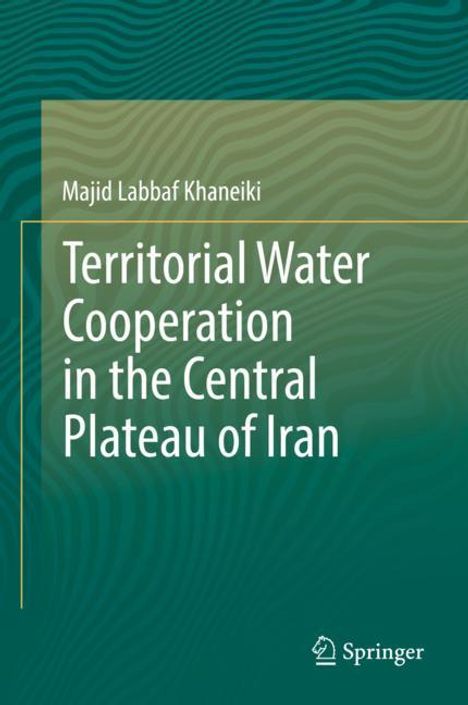 Majid Labbaf Khaneiki: Territorial Water Cooperation in the Central Plateau of Iran, Buch