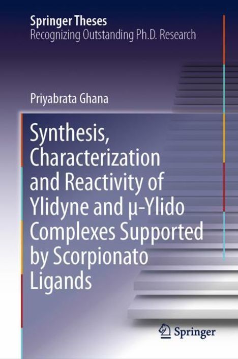 Priyabrata Ghana: Synthesis, Characterization and Reactivity of Ylidyne and ¿-Ylido Complexes Supported by Scorpionato Ligands, Buch