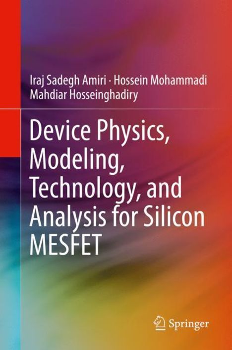 Iraj Sadegh Amiri: Device Physics, Modeling, Technology, and Analysis for Silicon MESFET, Buch