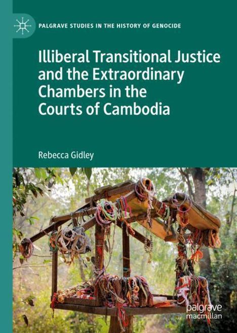 Rebecca Gidley: Illiberal Transitional Justice and the Extraordinary Chambers in the Courts of Cambodia, Buch