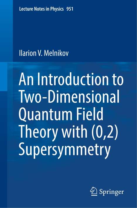 Ilarion V. Melnikov: An Introduction to Two-Dimensional Quantum Field Theory with (0,2) Supersymmetry, Buch
