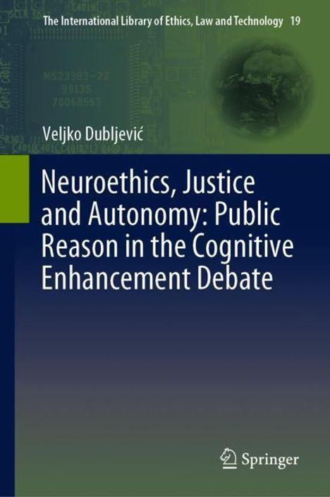 Veljko Dubljevi¿: Neuroethics, Justice and Autonomy: Public Reason in the Cognitive Enhancement Debate, Buch