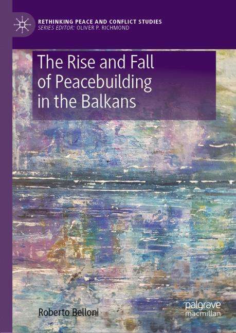 Roberto Belloni: The Rise and Fall of Peacebuilding in the Balkans, Buch