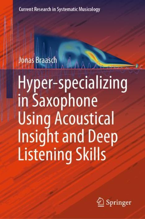 Jonas Braasch: Hyper-specializing in Saxophone Using Acoustical Insight and Deep Listening Skills, Buch