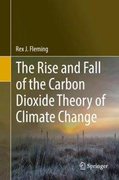Rex J. Fleming: The Rise and Fall of the Carbon Dioxide Theory of Climate Change, Buch