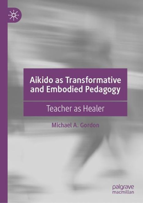 Michael A. Gordon: Aikido as Transformative and Embodied Pedagogy, Buch