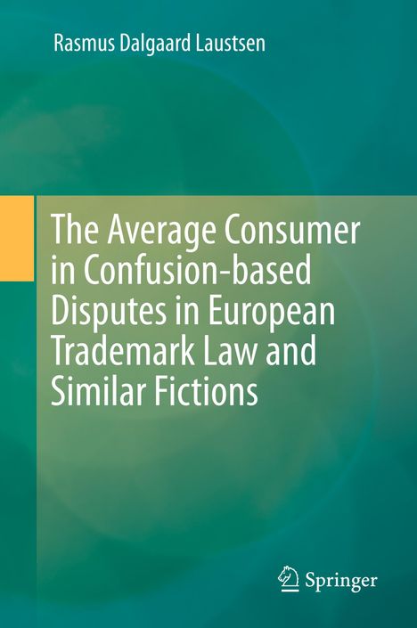 Rasmus Dalgaard Laustsen: The Average Consumer in Confusion-based Disputes in European Trademark Law and Similar Fictions, Buch