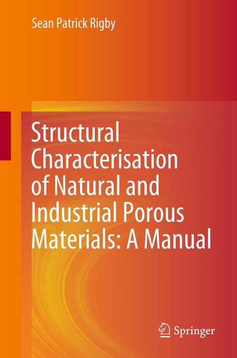 Sean Patrick Rigby: Structural Characterisation of Natural and Industrial Porous Materials: A Manual, Buch