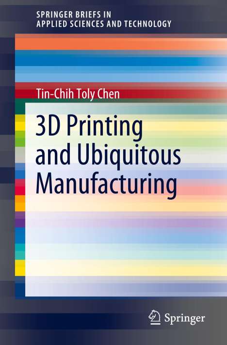 Tin-Chih Toly Chen: 3D Printing and Ubiquitous Manufacturing, Buch