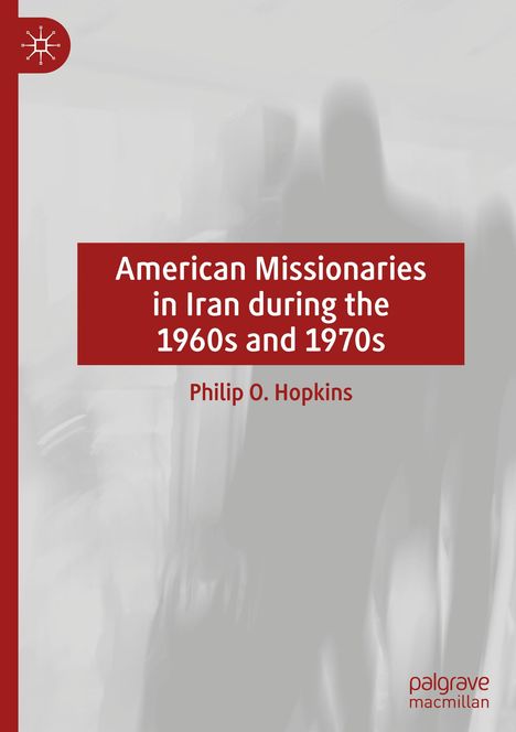 Philip O. Hopkins: American Missionaries in Iran during the 1960s and 1970s, Buch
