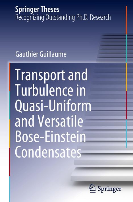 Gauthier Guillaume: Transport and Turbulence in Quasi-Uniform and Versatile Bose-Einstein Condensates, Buch