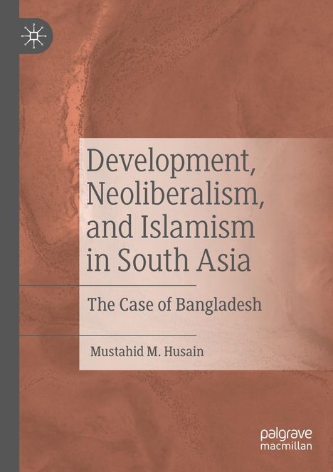 Mustahid M. Husain: Development, Neoliberalism, and Islamism in South Asia, Buch