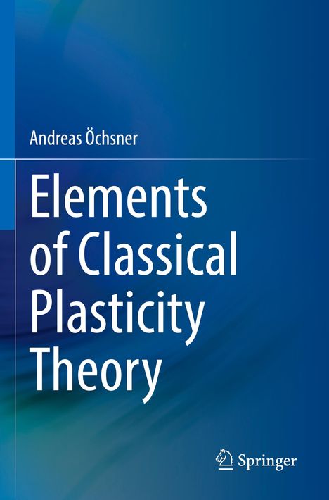 Andreas Öchsner: Elements of Classical Plasticity Theory, Buch