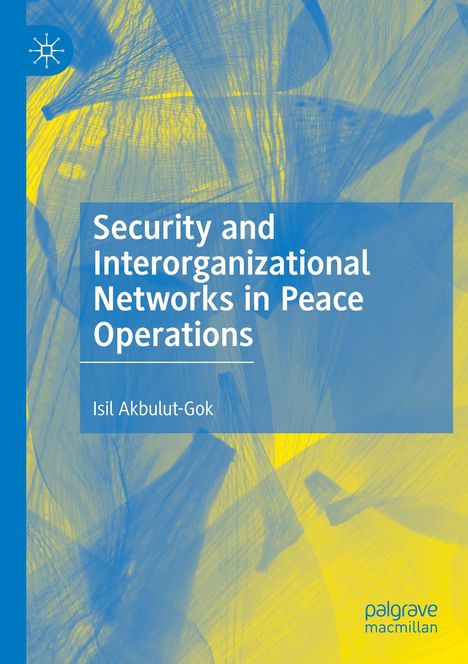 Isil Akbulut-Gok: Security and Interorganizational Networks in Peace Operations, Buch