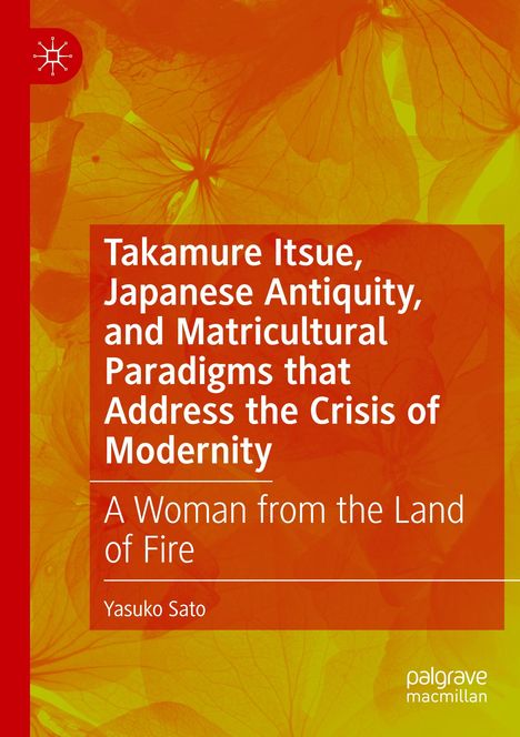 Yasuko Sato: Takamure Itsue, Japanese Antiquity, and Matricultural Paradigms that Address the Crisis of Modernity, Buch