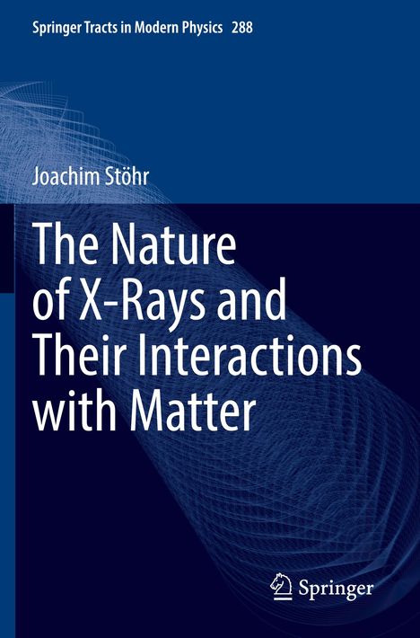 Joachim Stöhr: The Nature of X-Rays and Their Interactions with Matter, Buch