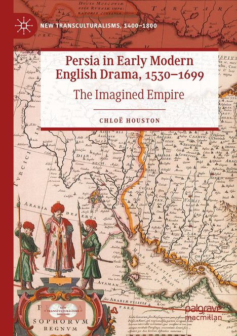 Chloë Houston: Persia in Early Modern English Drama, 1530¿1699, Buch