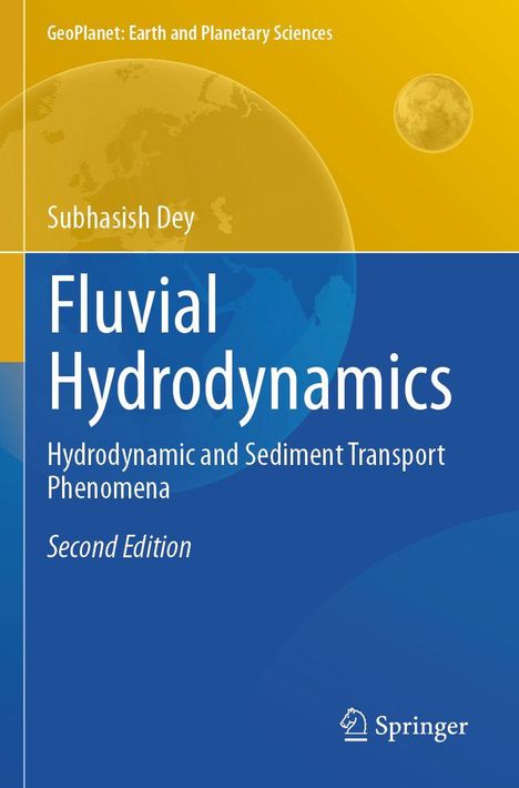 „Fluvial Hydrodynamics: Hydrodynamic and Sediment Transport Phenomena, Second Edition“ von Subhasish Dey. Gelb-blaues Cover.