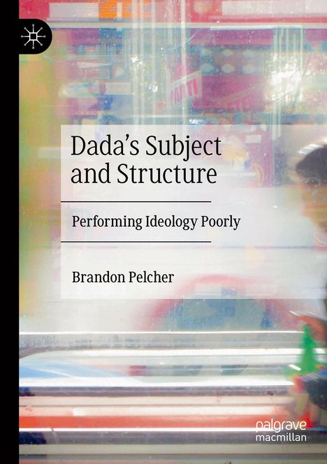 Brandon Pelcher: Dada's Subject and Structure, Buch