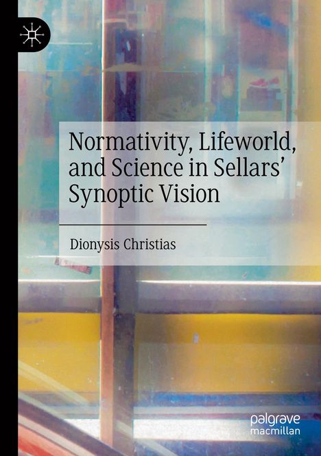 Dionysis Christias: Normativity, Lifeworld, and Science in Sellars¿ Synoptic Vision, Buch