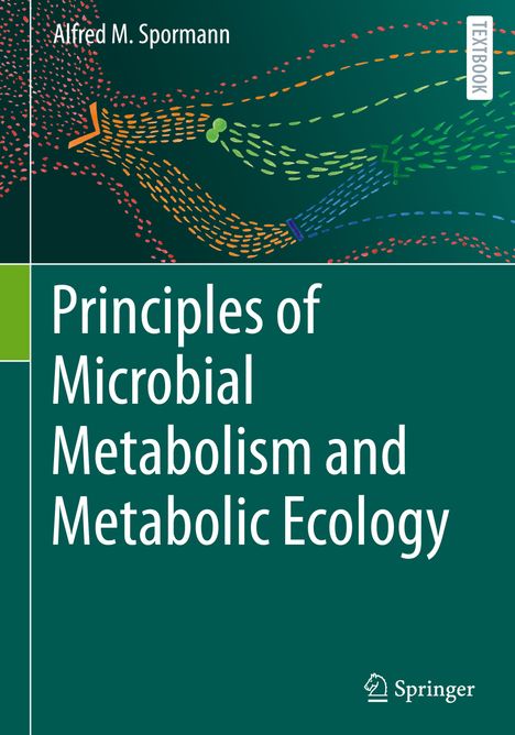 Alfred M. Spormann: Principles of Microbial Metabolism and Metabolic Ecology, Buch