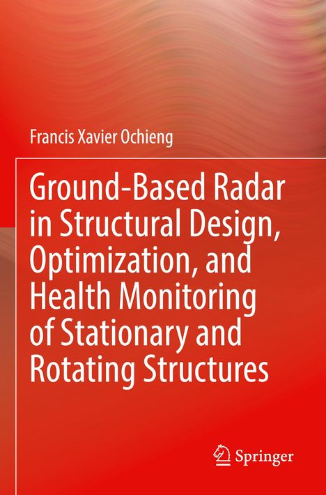 Francis Xavier Ochieng: Ground-Based Radar in Structural Design, Optimization, and Health Monitoring of Stationary and Rotating Structures, Buch