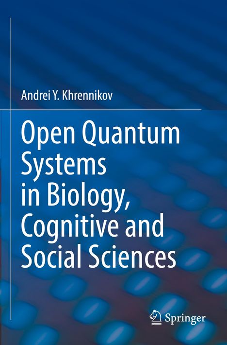 Andrei Y. Khrennikov: Open Quantum Systems in Biology, Cognitive and Social Sciences, Buch