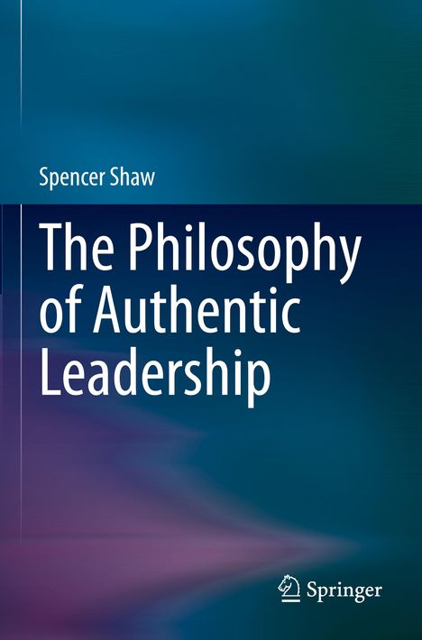 Spencer Shaw: The Philosophy of Authentic Leadership, Buch