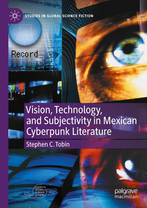 Stephen C. Tobin: Vision, Technology, and Subjectivity in Mexican Cyberpunk Literature, Buch