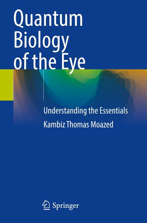 Kambiz Thomas Moazed: Quantum Biology of the Eye, Buch