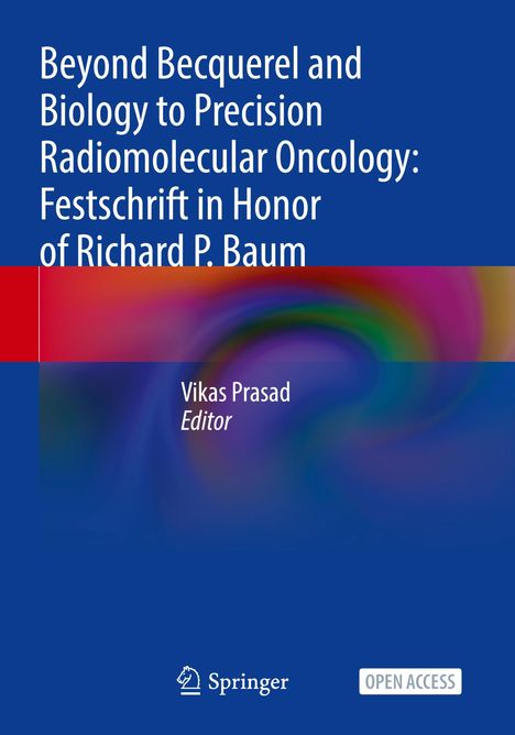 Beyond Becquerel and Biology to Precision Radiomolecular Oncology: Festschrift in Honor of Richard P. Baum, Buch