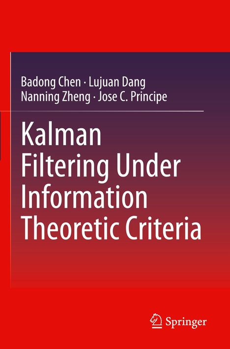 Badong Chen: Kalman Filtering Under Information Theoretic Criteria, Buch