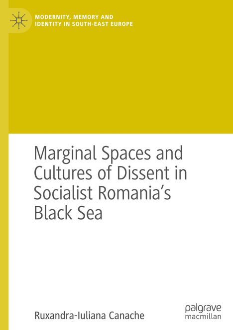 Ruxandra-Iuliana Canache: Marginal Spaces and Cultures of Dissent in Socialist Romania's Black Sea, Buch