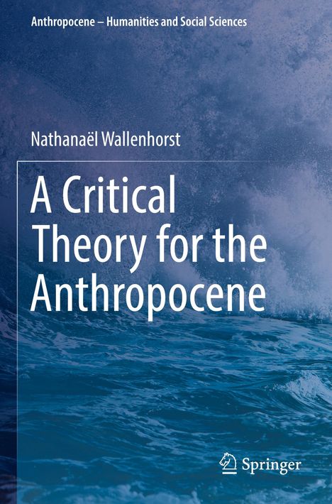 Nathanaël Wallenhorst: A Critical Theory for the Anthropocene, Buch