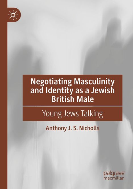 Anthony J. S. Nicholls: Negotiating Masculinity and Identity as a Jewish British Male, Buch