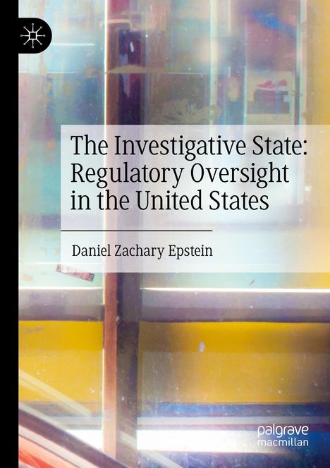 Daniel Zachary Epstein: The Investigative State: Regulatory Oversight in the United States, Buch